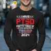 Donald Trump I Have Ptsd Pretty Tired Of Stupid Democrats Shirt Longsleeve 17