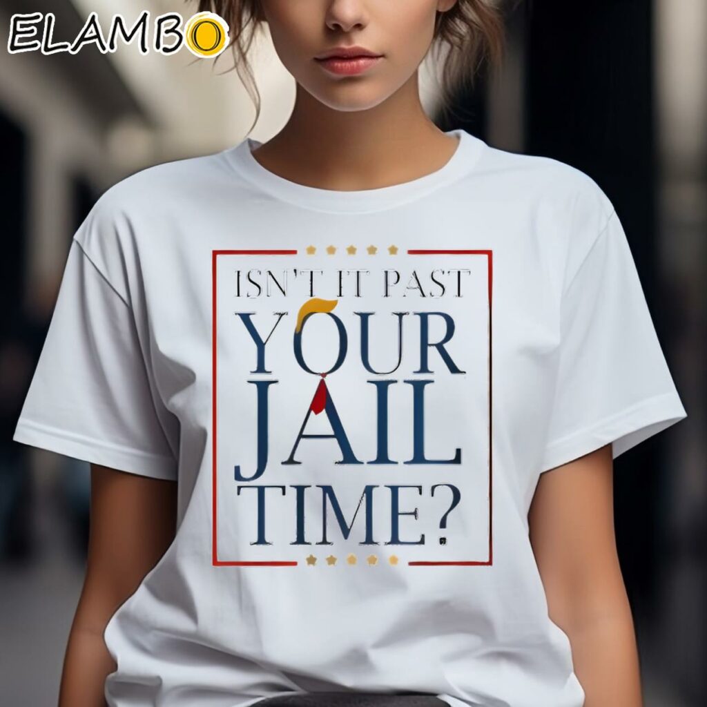 Donald Trump Isn't It Past Your Jail Time 2024 Shirt