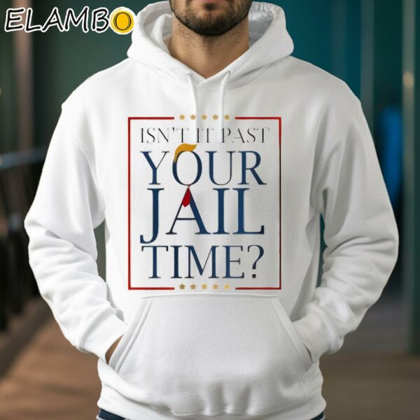 Donald Trump Isnt It Past Your Jail Time 2024 Shirt Hoodie 38