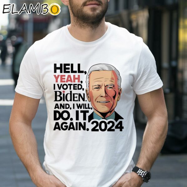 Hell Yeah I Voted Biden And I Will Do It Again 2024 Shirt 1 Shirt 27