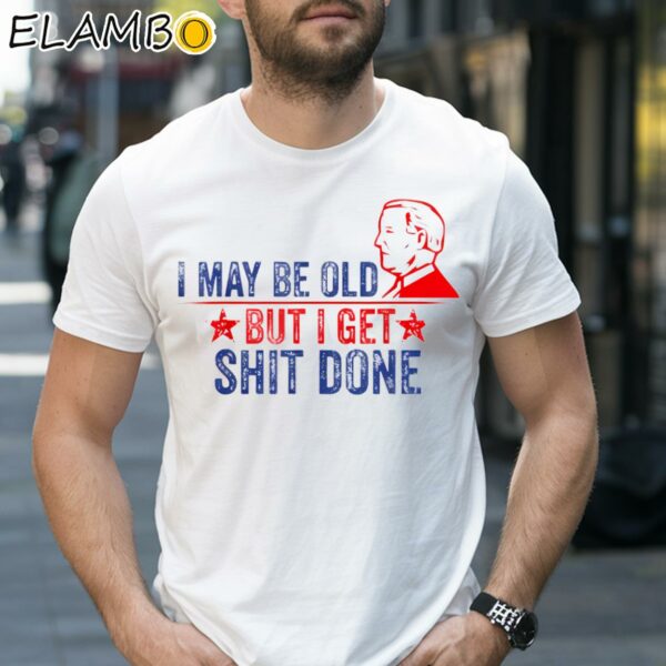 I May Be Old But I Get Shit Done Joe Biden 1 Shirt 27