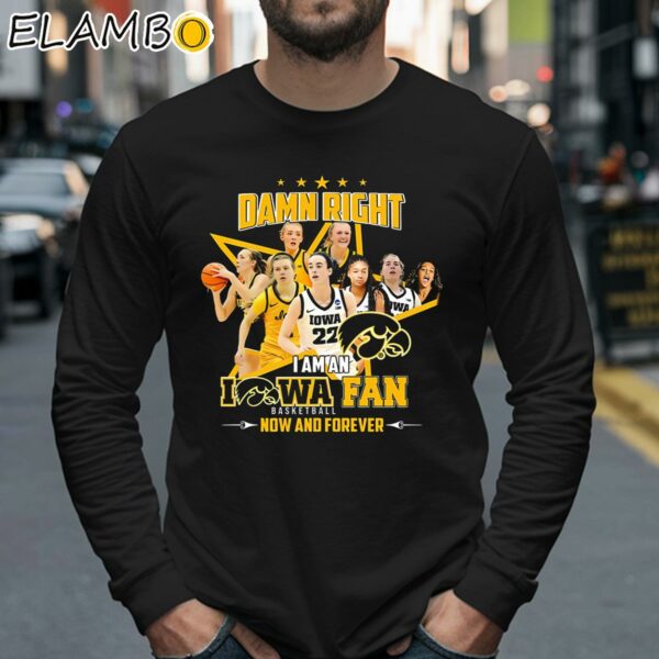 Iowa Hawkeyes Damn Right I Am An Iowa Womens Basketball Fan Now And Forever T Shirt Longsleeve 40