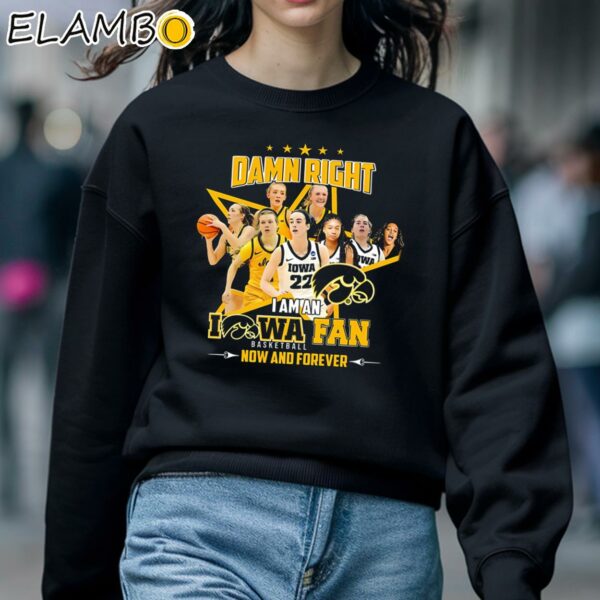 Iowa Hawkeyes Damn Right I Am An Iowa Womens Basketball Fan Now And Forever T Shirt Sweatshirt 5