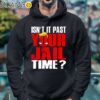 Isnt It Past Your Jail Time Trump T Shirt Hoodie 4
