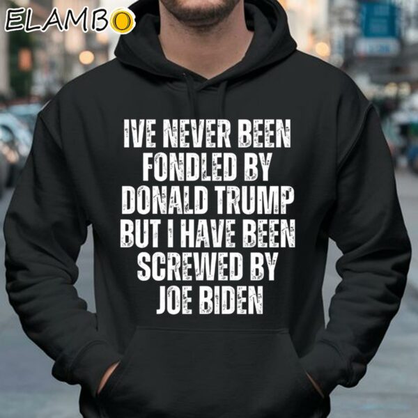 Ive Never Been Fondled By Donald Trump But I Have Been Screwed By Joe Biden Shirt Hoodie 37