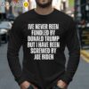 Ive Never Been Fondled By Donald Trump But I Have Been Screwed By Joe Biden Shirt Longsleeve 40