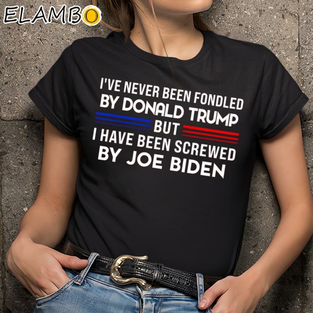 I've Never Been Fondled By Donald Trump But Screwed By Biden Shirt