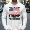 Jesus Is My Savior Trump Is My President Shirt Longsleeve 39