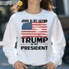 Jesus Is My Savior Trump Is My President Shirt Sweatshirt 31