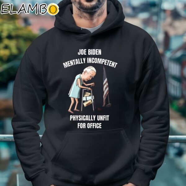 Joe Biden Mentally Incompetent Physically Unfit for Office Shirt Hoodie 4