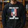 Miss Me Yet Trump 2024 T Shirt Sweatshirt 11