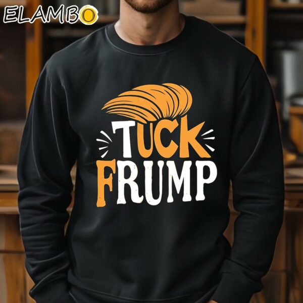 Official Tuck Frump Donald Trump T Shirt Sweatshirt 11