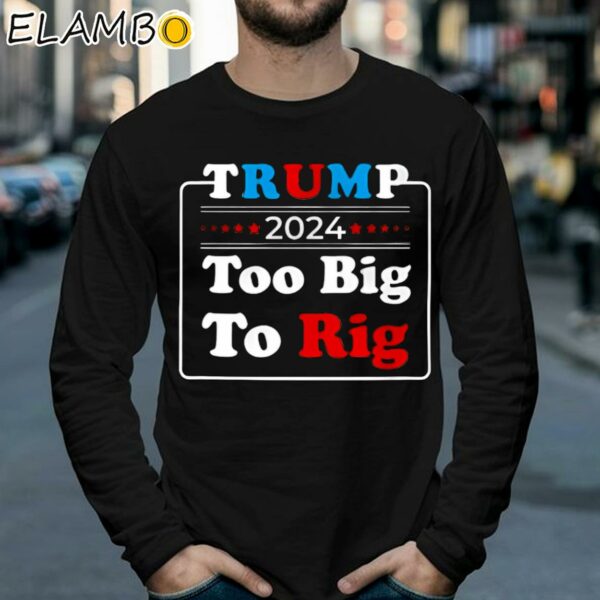 Retro Trump 2024 Too Big To Rig Shirt Longsleeve 39