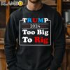 Retro Trump 2024 Too Big To Rig Shirt Sweatshirt 11