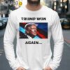 Trump Won Again T Shirt Longsleeve 39