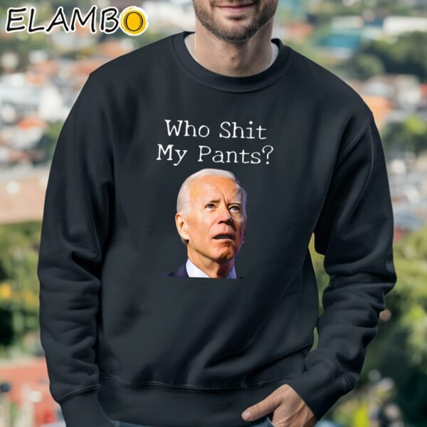Who ShIt My Pants Joe Biden T Shirt Sweatshirt 3