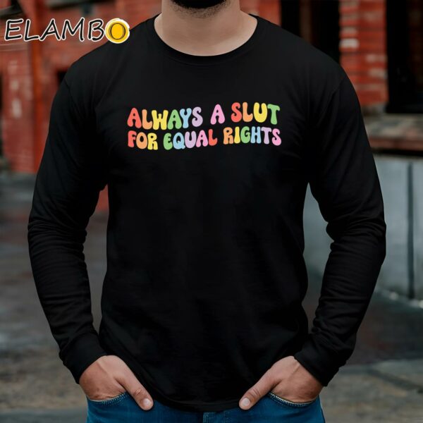 Always A Slut For Equal Rights Shirt Gay Pride LGBTQ Gifts Longsleeve Long Sleeve