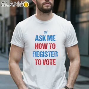 Ask Me How To Register To Vote Shirt