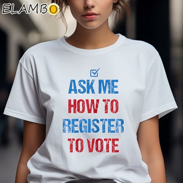 Ask Me How To Register To Vote Shirt 2 Shirts 7