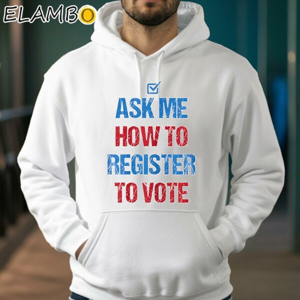 Ask Me How To Register To Vote Shirt Hoodie 38