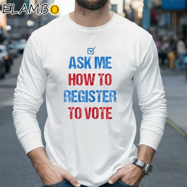 Ask Me How To Register To Vote Shirt Longsleeve 35