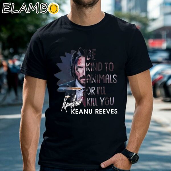Be Kind To Animals Or I'll Kill You Keanu Reeves Shirt Black Shirts Shirt