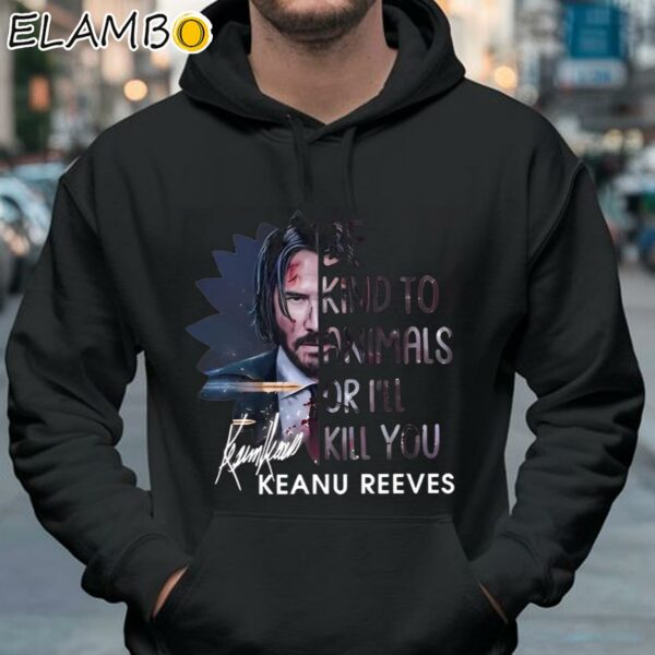 Be Kind To Animals Or I'll Kill You Keanu Reeves Shirt Hoodie 37