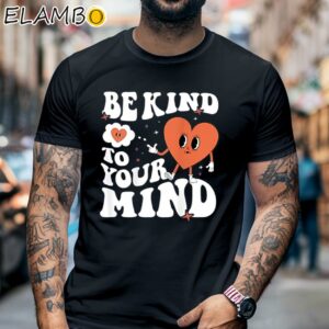 Be Kind To Your Mind Mental Health Shirt Black Shirt 6