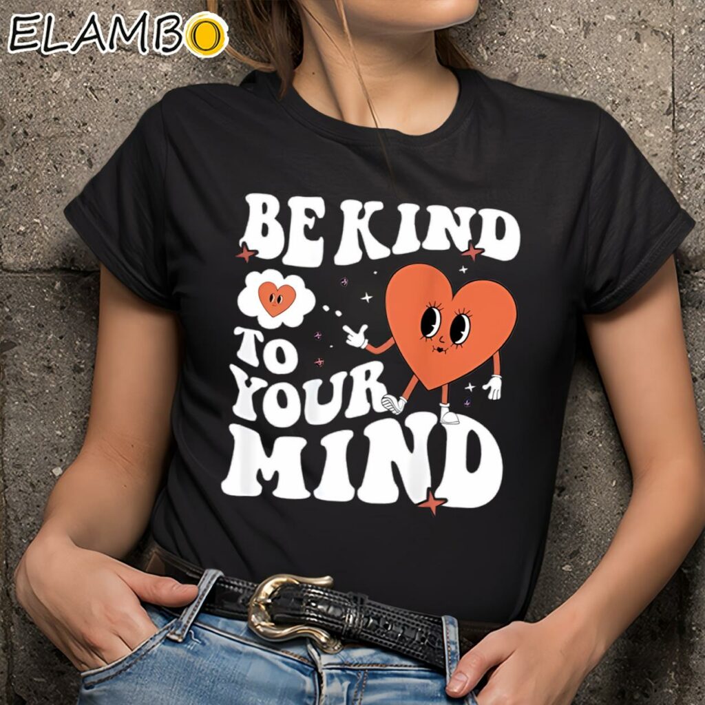 Be Kind To Your Mind Mental Health Shirt