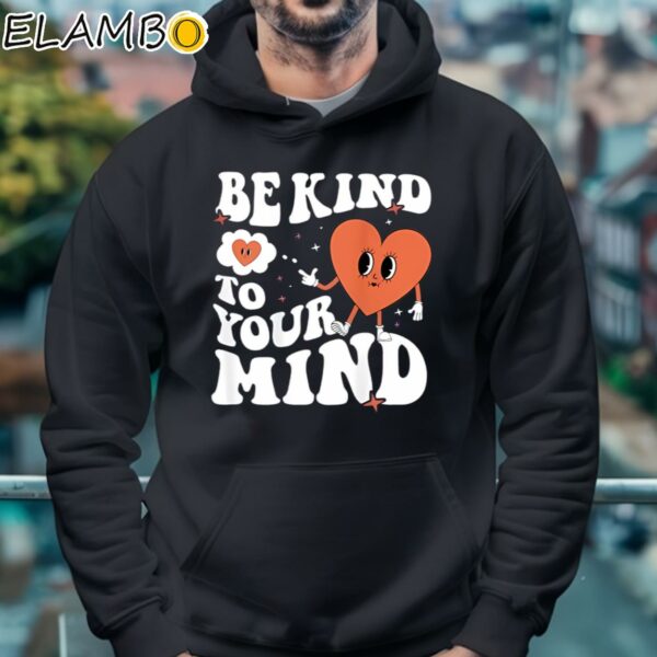 Be Kind To Your Mind Mental Health Shirt Hoodie 4