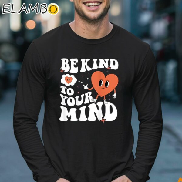 Be Kind To Your Mind Mental Health Shirt Longsleeve 17