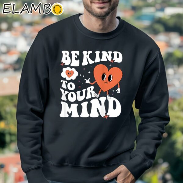 Be Kind To Your Mind Mental Health Shirt Sweatshirt 3