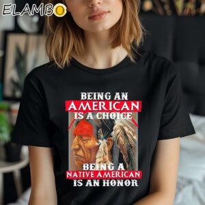 Being An American Is A Choice Being A Native American Is An Honor Shirt Black Shirt Shirt