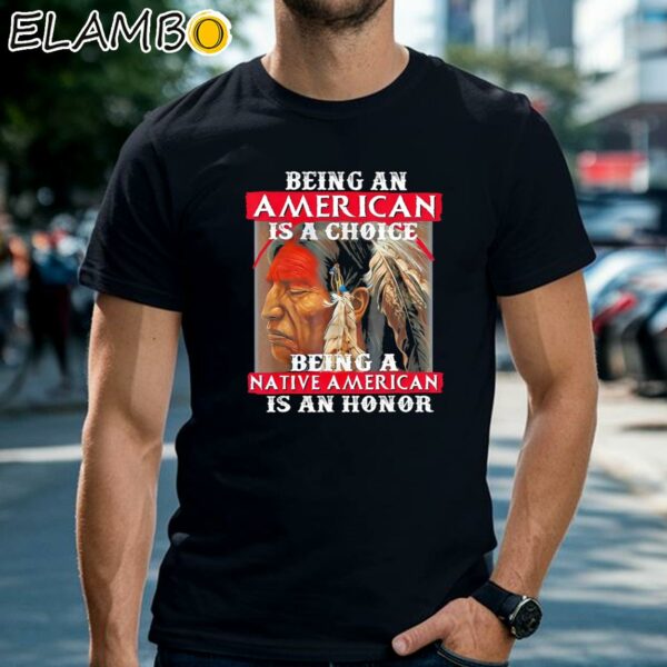 Being An American Is A Choice Being A Native American Is An Honor Shirt Black Shirts Shirt