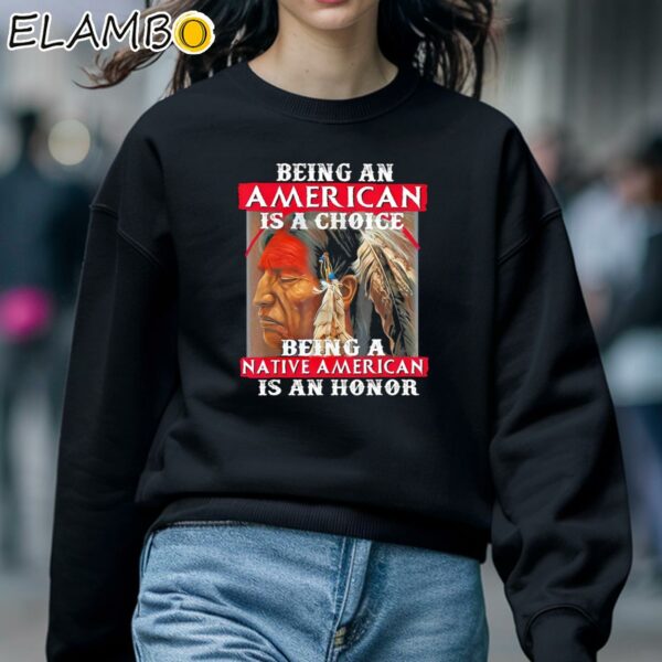 Being An American Is A Choice Being A Native American Is An Honor Shirt Sweatshirt 5