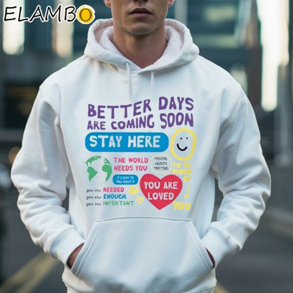 Better Days Are Coming Soon Stay Here Shirt Hoodie 36