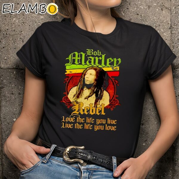 Bob Marley Rebel Love The Life You Live Live The Life You Love Shirt Black Shirts 9