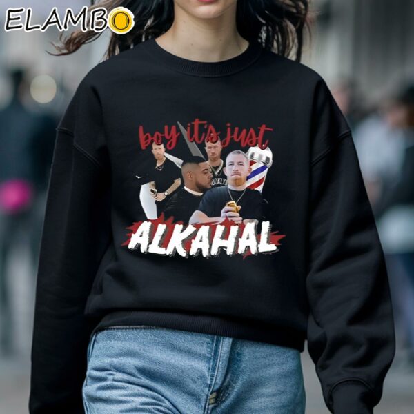 Boy It's Just Alkahal Shirt Sweatshirt 5