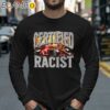 Certified Racist T shirt Black Longsleeve 40
