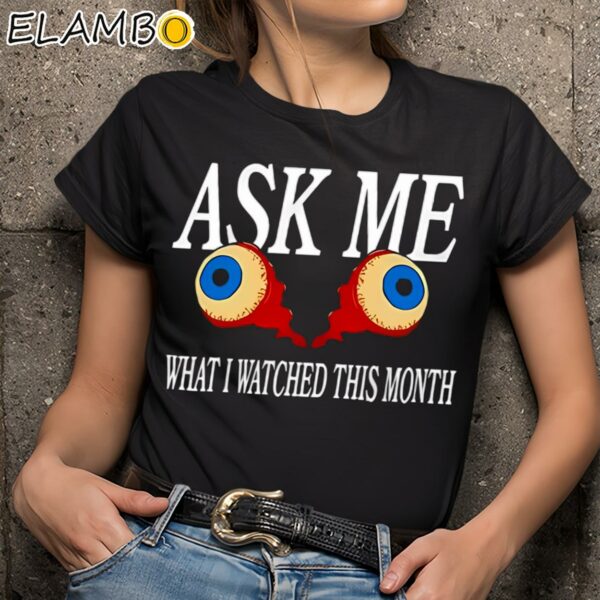 Eyes Ask Me What I Watched This Month Shirt Black Shirts 9