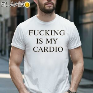 Fucking Is My Cardio T Shirt 1 Shirt 16