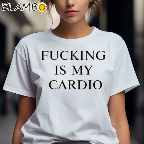 Fucking Is My Cardio T Shirt 2 Shirts 7