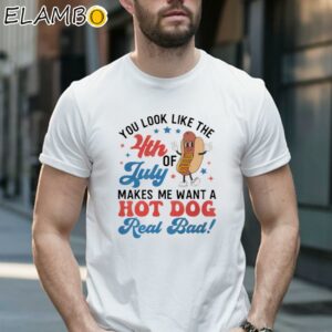 Funny You Look Like The 4th Of July Makes Me Want A Hot Dog Shirt 1 Shirt 16
