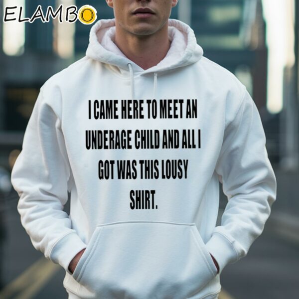 I Came Here To Meet An Underage Child And All I Got Was This Lousy Shirt Hoodie 36