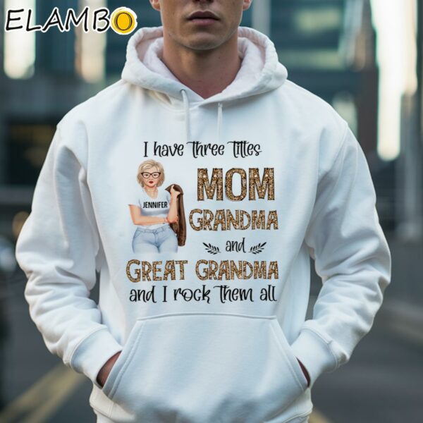I Have Three Titles Mom Grandma Great Grandma Shirt Hoodie 36