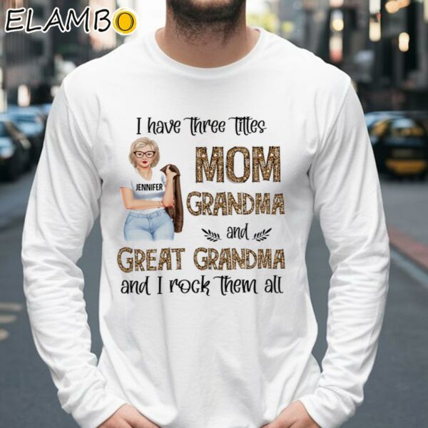 I Have Three Titles Mom Grandma Great Grandma Shirt Longsleeve 39