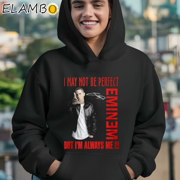 I May Not Be Perfect But Im Always Me Eminem Shirt Hoodie 12