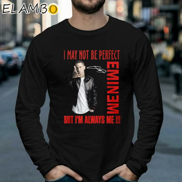 I May Not Be Perfect But Im Always Me Eminem Shirt Longsleeve 39