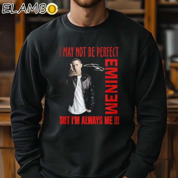 I May Not Be Perfect But Im Always Me Eminem Shirt Sweatshirt 11