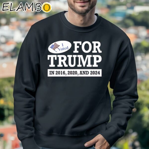 I Voted For Trump 2016 2020 And 2024 Shirt Sweatshirt 3